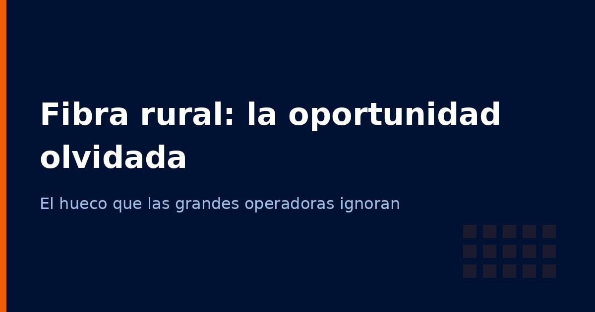 Fibra óptica rural: la oportunidad que las grandes operadoras ignoran