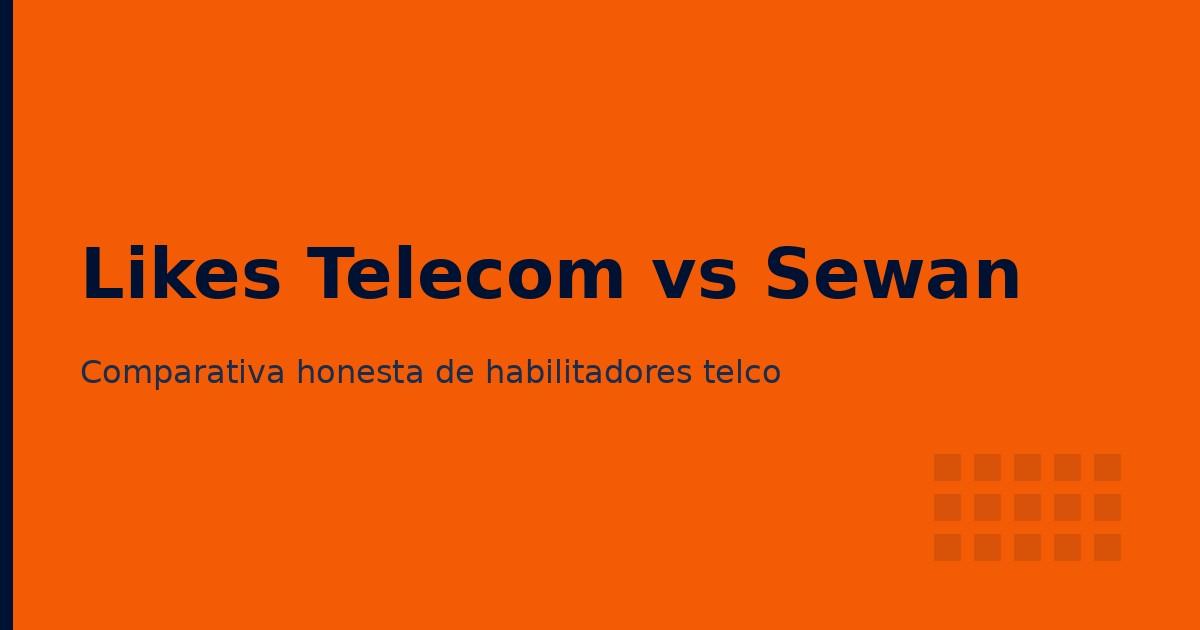 Likes Telecom vs Sewan: comparativa honesta para elegir tu habilitador de telecomunicaciones en España