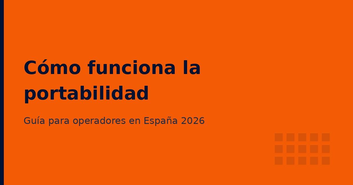 Cómo funciona la portabilidad en España: guía para operadores 2026