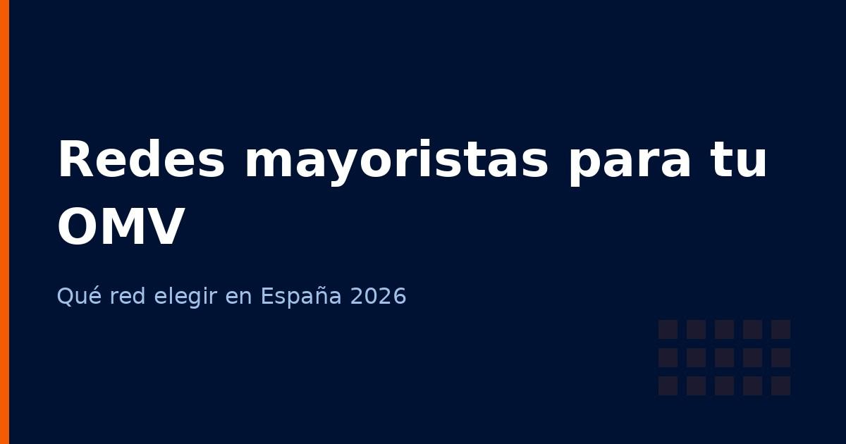 Redes mayoristas para OMV en España: qué red elegir en 2026